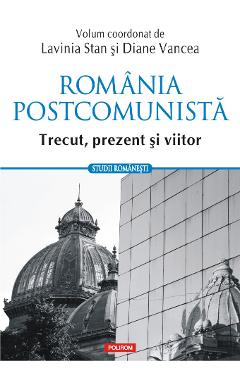 Romania postcomunista. Trecut, prezent si viitor – Lavinia Stan, Diane Vancea Diane