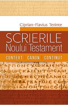 Scrierile Noului Testament. Context. Canon. Continut - Ciprian-Flavius Terinte - CASA CARTII