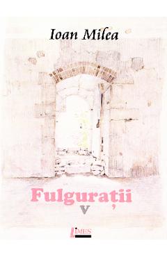 Fulguratii vol.5 - Ioan Milea - LIMES