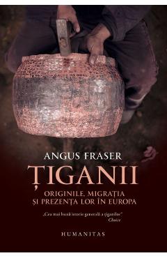 Tiganii: Originile, migratia si prezenta lor in Europa ed.2 – Angus Fraser Angus imagine 2022