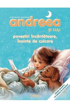 Andreea si Luli. Povestiri incantatoare inainte de culcare - Gilbert Delahaye, Marcel Marlier - CRISAN