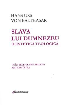 Slava lui Dumnezeu. O estetica teologica Vol. IV – Hans Urs von Balthasar Balthasar poza bestsellers.ro