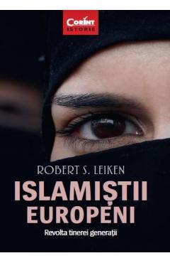 Islamistii europeni. Revolta tinerei generatii - Robert S. Leiken