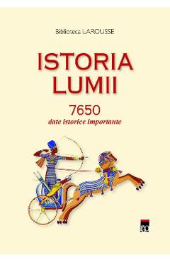 Istoria lumii. 7650 date istorice importante – Biblioteca Larousse biblioteca poza bestsellers.ro
