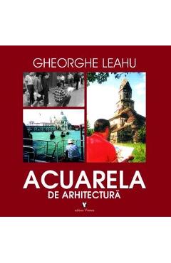 Acuarela de arhitectura - Gheorghe Leahu