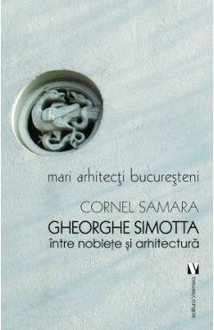Gheorghe Simotta, intre noblete si arhitectura – Cornel Samara arhitectura
