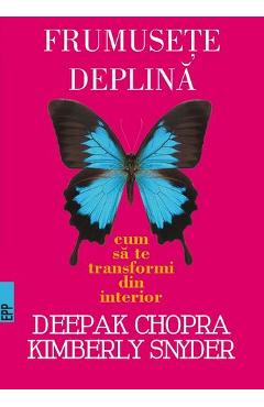 Frumusete deplina - Deepak Chopra, Kimberly Snyder
