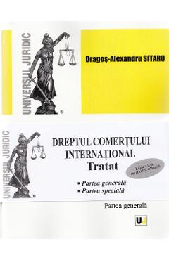 Dreptul comertului international. Tratat. Partea generala + Partea speciala Ed. 2 - Dragos-Alexandru Sitaru
