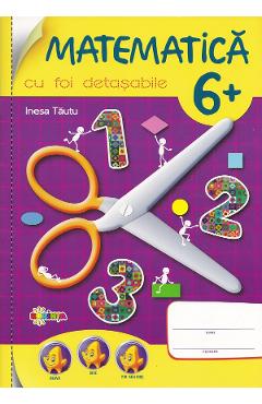 Matematica cu foi detasabile. Grupa pregatitoare 6 ani+ - Inesa Tautu