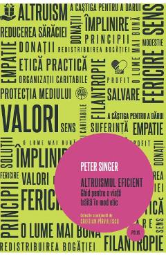 Altruismul eficient. Ghid pentru o viata traita in mod etic - Peter Singer