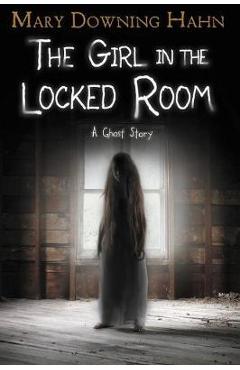 Girl in the Locked Room: A Ghost Story - Mary Downing Hahn