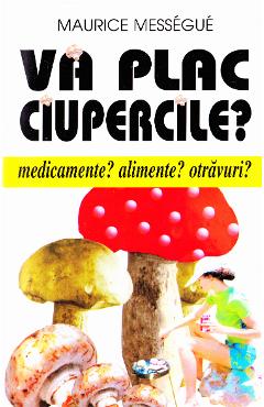 Va plac ciupercile? – Maurice Messegue bucatarie
