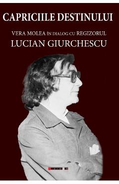 Capriciile destinului. Vera Molea in dialog cu regizorul Lucian Giurchescu