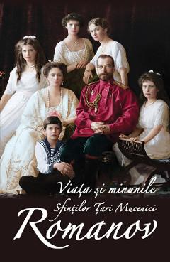 Viata si minunile sfintilor Tari Mucenici Romanov