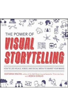 Power of Visual Storytelling: How to Use Visuals, Videos, an - Ekaterina Walter