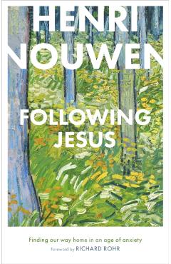 Following Jesus: Finding Our Way Home in an Age of Anxiety - Henri Nouwen