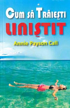 Cum sa traiesti linistit - Annie Payson Call - ALDO PRESS