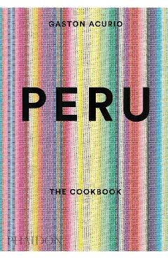 Peru: The Cookbook - Gaston Acurio