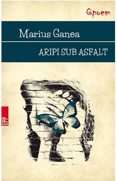 Aripi sub asfalt - Marius Ganea - PARALELA 45