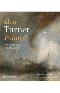 How Turner Painted - Joyce H Townsend