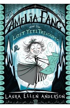 Amelia Fang and the Lost Yeti Treasures - Laura Ellen Anderson