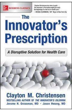 Innovator\'s Prescription: A Disruptive Solution for Health C - Clayton M Christensen