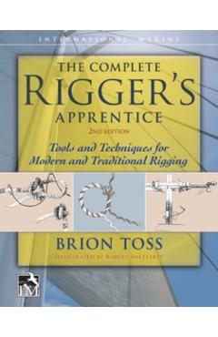 Complete Rigger's Apprentice: Tools and Techniques for Moder - Brion Toss