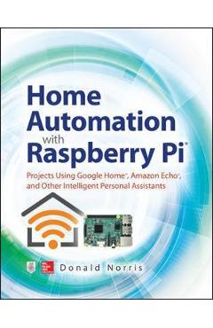 Home Automation with Raspberry Pi: Projects Using Google Hom - Donald Norris - Imagine 1