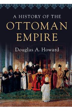 History of the Ottoman Empire - Douglas A Howard