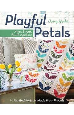 Playful Petals: Learn Simple, Fusible Applique 18 Quilted Projects Made from Precuts – Corey Yoder Corey Yoder imagine 2022 cartile.ro