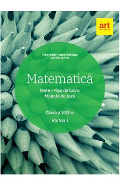Matematica - Clasa 8. Partea 1 - Teste. Fise de lucru. Modele de teze - Florin Antohe - GRUPUL EDITORIAL ART