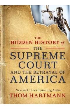 Hidden History of the Supreme Court and the Betrayal of Amer - Thom Hartmann