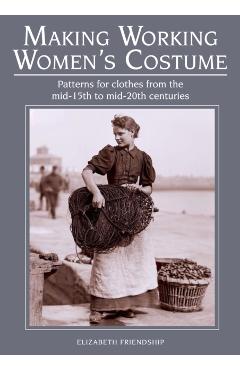 Making Working Women's Costume - Elizabeth Friendship
