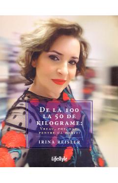 De la 100 la 50 de kilograme: Vreau, pot, fac, pentru ca merit! - Irina Reisler