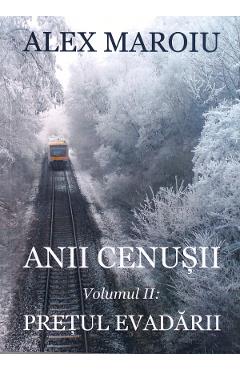 Anii cenusii. Vol.2: Pretul evadarii - Alex Maroiu