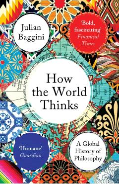 How the World Thinks - Julian Baggini