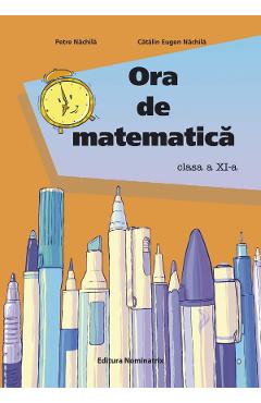 Ora de matematica - Clasa 11 - Petre Nachila, Catalin Eugen Nachila - NOMINATRIX
