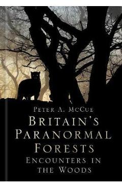 Britain\'s Paranormal Forests - Peter A McCue