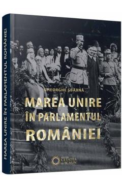 Marea Unire in Parlamentul Romaniei – Gheorghe Sbarna Gheorghe