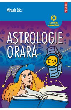 eBook Astrologie orara. Horoscopul intrebarilor despre dragoste, succes, bani si orice alt lucru care ne preocupa - Mihaela Dicu