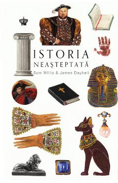 Istoria neasteptata - Sam Willis, James Daybell - BAROQUE BOOKS & ARTS