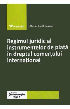 Regimul juridic al instrumentelor de plata in dreptul comertului international - Alexandru Bulearca