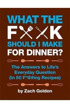 What the F*@# Should I Make for Dinner? - Zach Golden