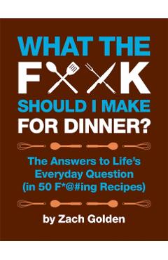 What the F*@# Should I Make for Dinner? - Zach Golden