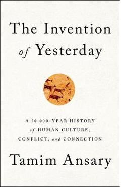 The Invention of Yesterday - Tamim Ansary
