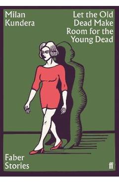Let the Old Dead Make Room for the Young Dead - Milan Kundera
