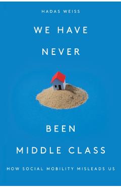 We Have Never Been Middle Class - Hadas Weiss