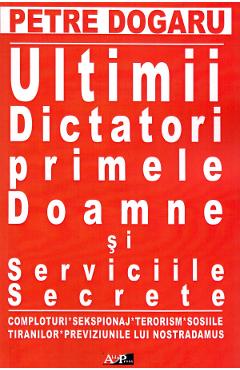 Ultimii dictatori, primele doamne si serviciile secrete - Petre Dogaru