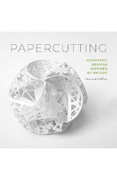 Papercutting: Geometric Designs Inspired by Nature - Patricia Moffett