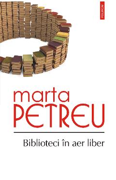 eBook Biblioteci in aer liber. Oameni, carti, amintiri - Marta Petreu